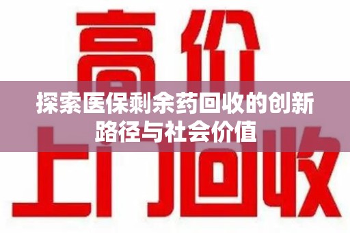 岳阳探索医保剩余药回收的创新路径与社会价值