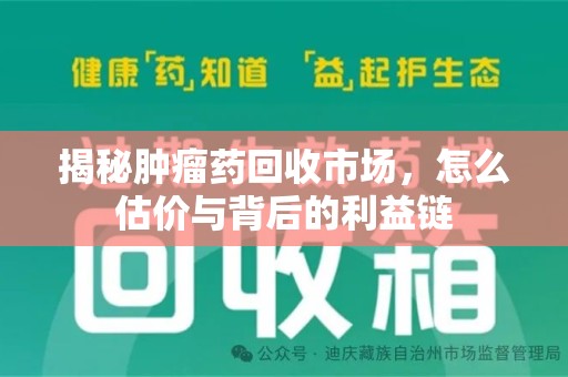 岳阳揭秘肿瘤药回收市场，怎么估价与背后的利益链