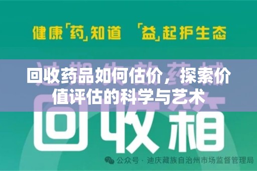岳阳回收药品如何估价，探索价值评估的科学与艺术