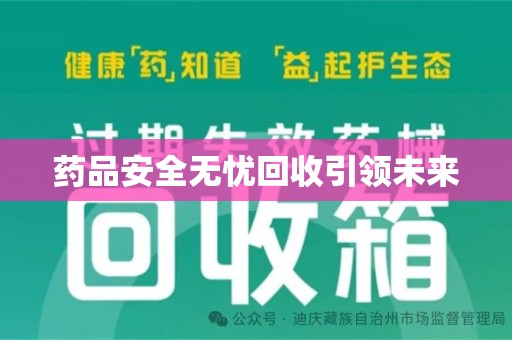 岳阳药品安全无忧回收引领未来