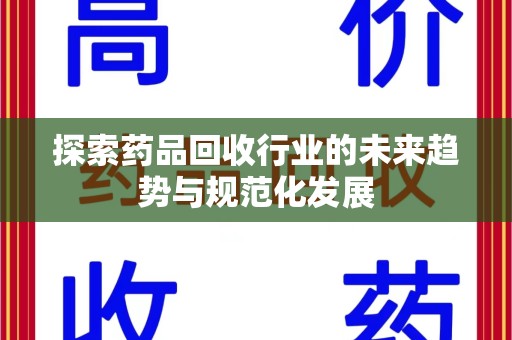 岳阳探索药品回收行业的未来趋势与规范化发展