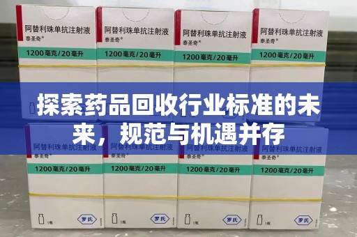 岳阳探索药品回收行业标准的未来，规范与机遇并存