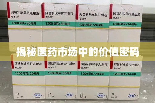 岳阳揭秘医药市场中的价值密码