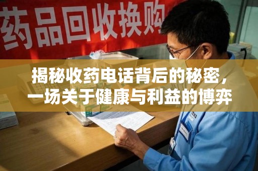 岳阳揭秘收药电话背后的秘密，一场关于健康与利益的博弈