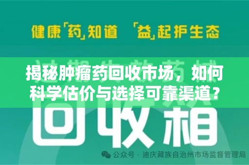 岳阳揭秘肿瘤药回收市场，如何科学估价与选择可靠渠道？