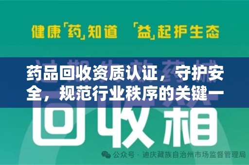 岳阳药品回收资质认证，守护安全，规范行业秩序的关键一步
