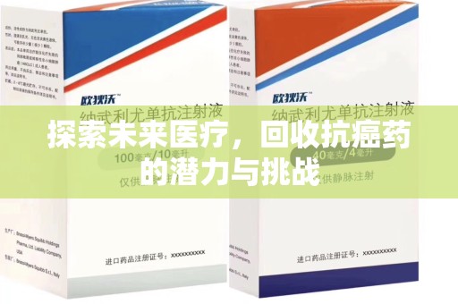 岳阳探索未来医疗，回收抗癌药的潜力与挑战