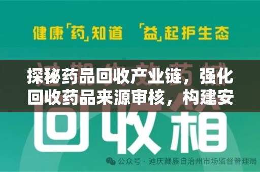 岳阳探秘药品回收产业链，强化回收药品来源审核，构建安全健康体系