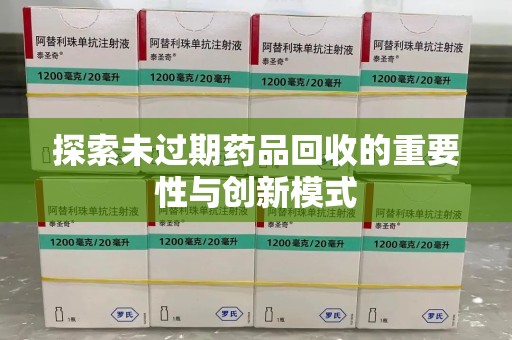 岳阳探索未过期药品回收的重要性与创新模式