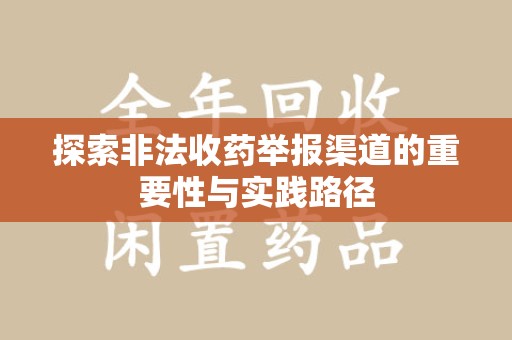 岳阳探索非法收药举报渠道的重要性与实践路径
