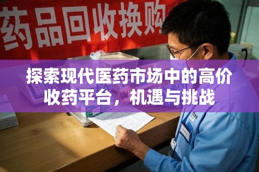 岳阳探索现代医药市场中的高价收药平台，机遇与挑战