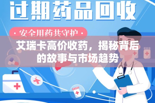 岳阳艾瑞卡高价收药，揭秘背后的故事与市场趋势