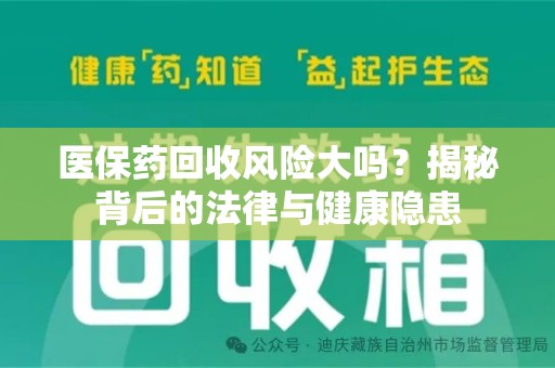 岳阳医保药回收风险大吗？揭秘背后的法律与健康隐患