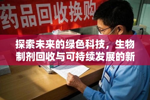 岳阳探索未来的绿色科技，生物制剂回收与可持续发展的新篇章