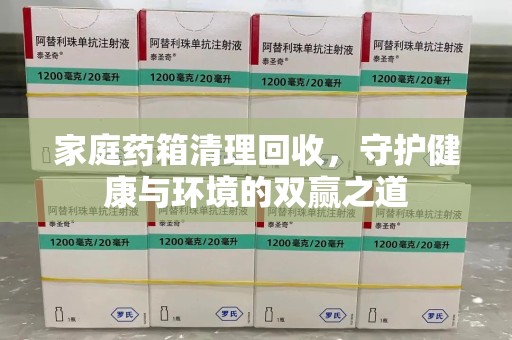 岳阳家庭药箱清理回收，守护健康与环境的双赢之道