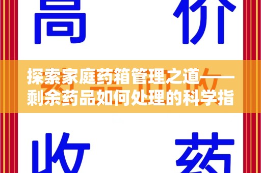岳阳探索家庭药箱管理之道——剩余药品如何处理的科学指南