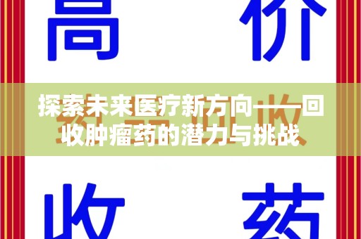 岳阳探索未来医疗新方向——回收肿瘤药的潜力与挑战