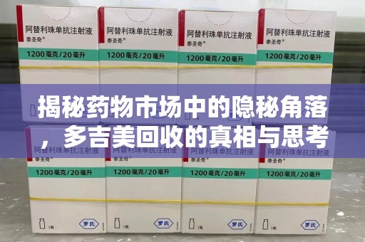 岳阳揭秘药物市场中的隐秘角落，多吉美回收的真相与思考