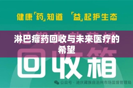 岳阳淋巴瘤药回收与未来医疗的希望