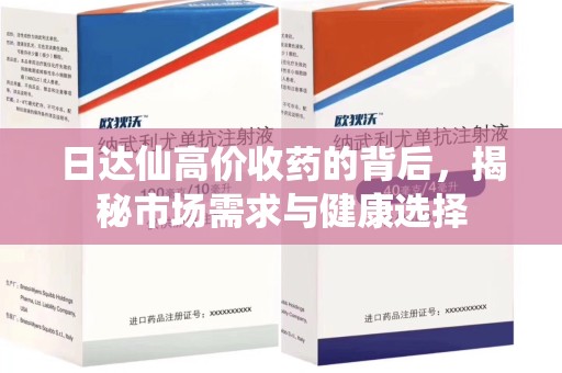 岳阳日达仙高价收药的背后，揭秘市场需求与健康选择